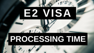 E2 Visa Processing Time - Everything You Need to Know
