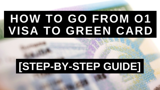 How to go from O1 Visa to Green Card: Step-by-Step Guide