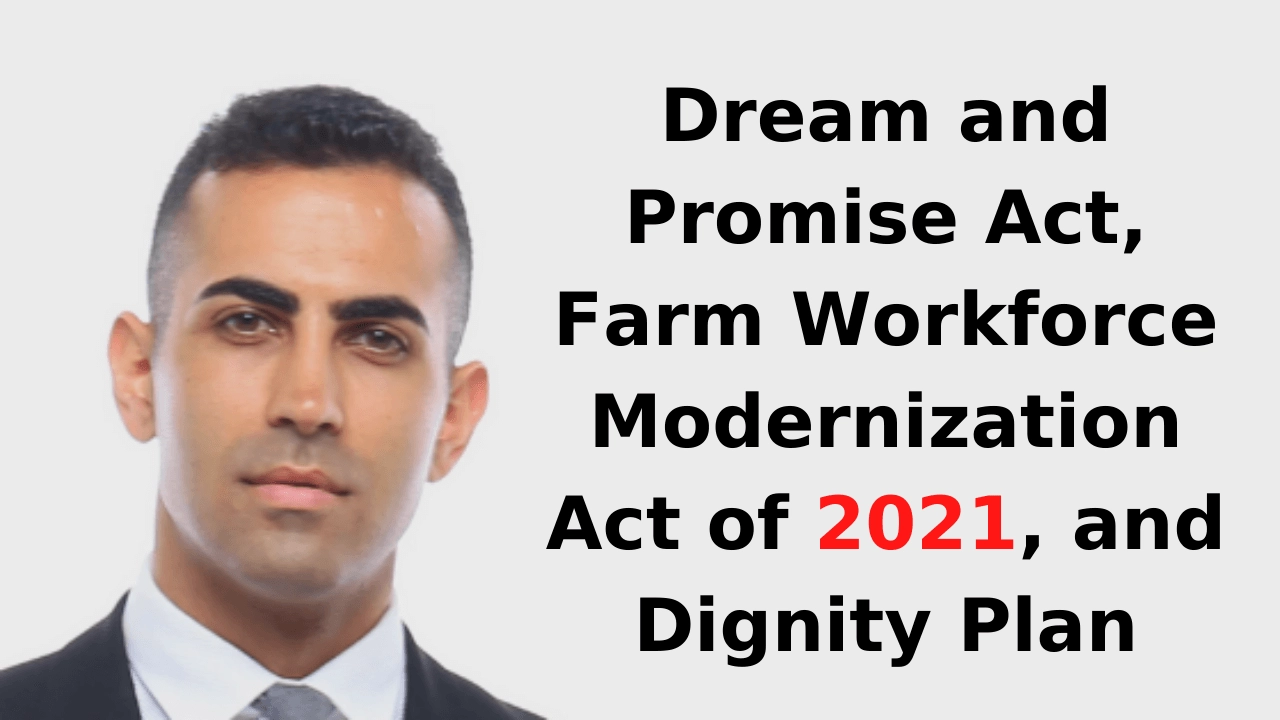 Dream and Promise Act, Farm Workforce Modernization Act of 2021, and Dignity Plan
