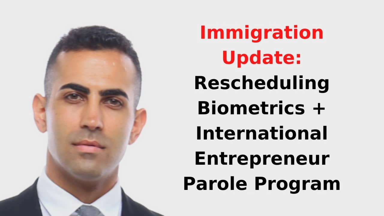 Immigration Update Rescheduling Biometrics + International Entrepreneur Parole Program